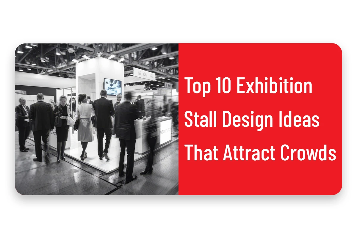 Top 10 Exhibition Stall Design Ideas That Attract Crowds